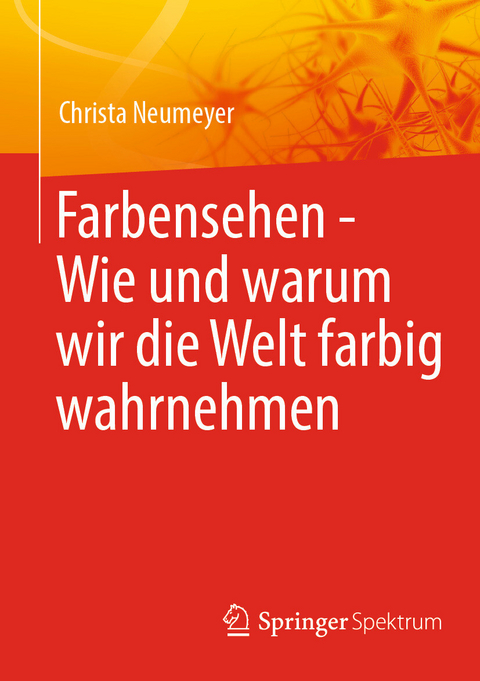 Farbensehen - Wie und warum wir die Welt farbig wahrnehmen -  Christa Neumeyer