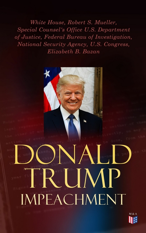 Donald Trump Impeached - The Timeline, Legal Grounds & Key Documents -  White House,  Robert S. Mueller,  Special Counsel's Office U.S. Department of Justice,  Federal Bureau