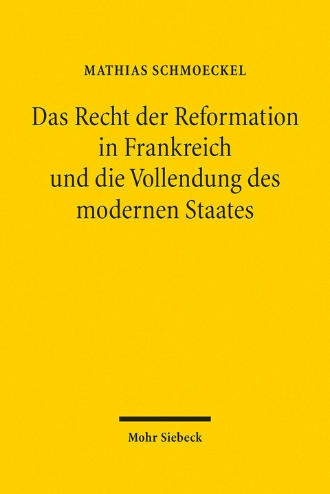 Das Recht der Reformation in Frankreich und die Vollendung des modernen Staates -  Mathias Schmoeckel