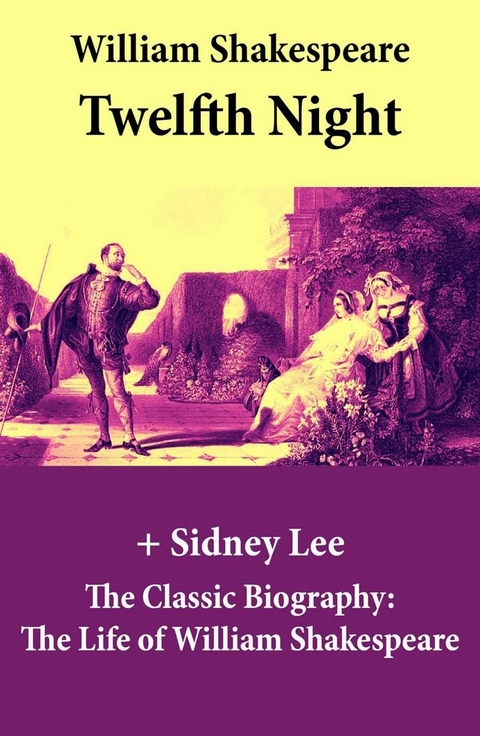 Twelfth Night (The Unabridged Play) + The Classic Biography -  William Shakespeare,  Sidney Lee