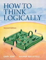 How to Think Logically - Seay, Gary; Nuccetelli, Susana