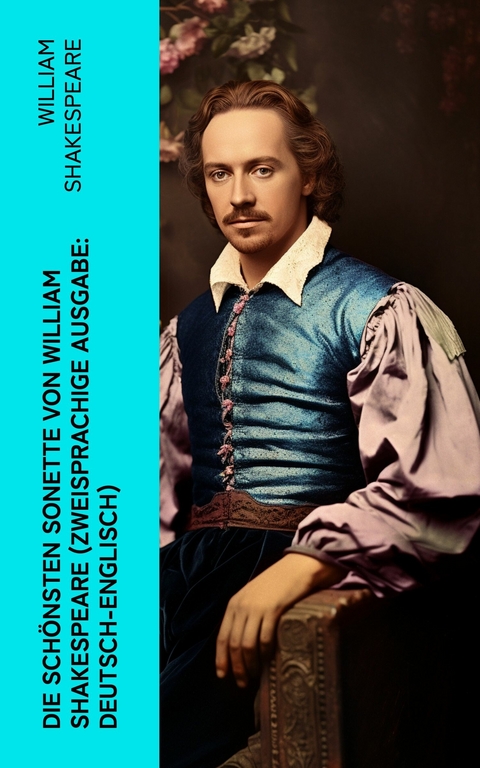 Die schönsten Sonette von William Shakespeare (Zweisprachige Ausgabe: Deutsch-Englisch) -  William Shakespeare