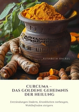 Curcuma –  Das goldene Geheimnis der Heilung - Elisabeth Hackel