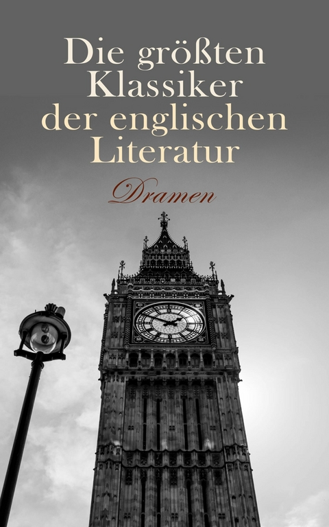 Die größten Klassiker der englischen Literatur: Dramen -  Lord Byron,  Oskar Wilde,  William Shakespeare,  Percy Bysshe Shelley,  Christopher Marlowe