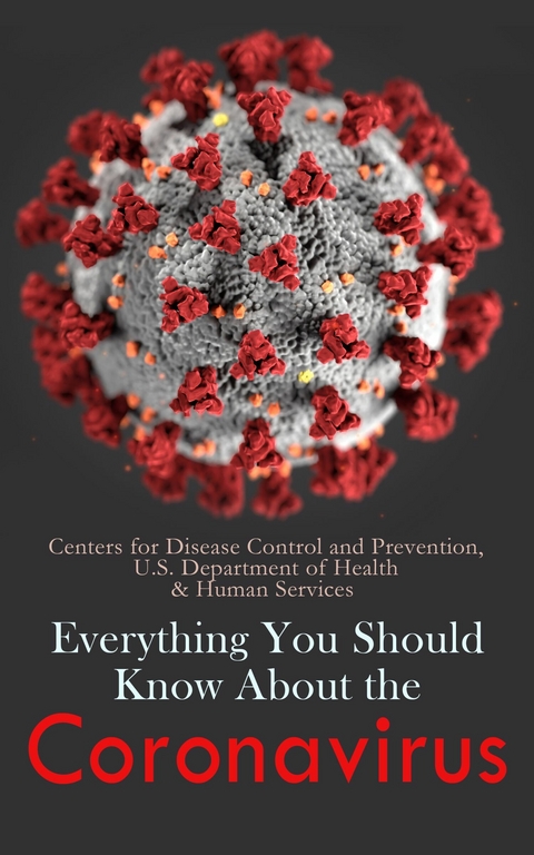 Everything You Should Know About the Coronavirus -  Centers for Disease Control Prevention,  U.S. Department of Health Services