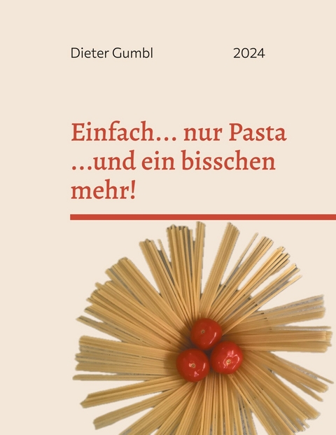 Einfach... nur Pasta ...und ein bisschen mehr! -  Dieter Gumbl