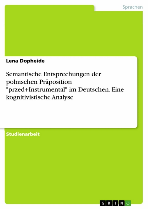 Semantische Entsprechungen der polnischen Präposition 'przed+Instrumental' im Deutschen. Eine kognitivistische Analyse -  Lena Dopheide