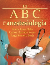 El ABC de la anestesiología - Pastor Luna Ortiz, Carlos Hurtado Reyes, Jorge Romero Borja