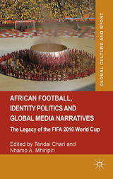 African Football, Identity Politics and Global Media Narratives - Tendai Chari, Nhamo A. Mhiripiri