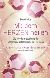 MIT DEM HERZEN HEILEN: Die Wiederentdeckung der vergessenen Bildsprache des Herzens - Daniel Mitel