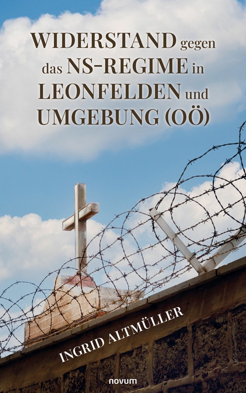 Widerstand gegen das NS-Regime in Leonfelden und Umgebung (OÖ) - Ingrid Altmüller