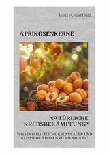 Aprikosenkerne: Natürliche Krebsbekämpfung? - Paul A. Garfield