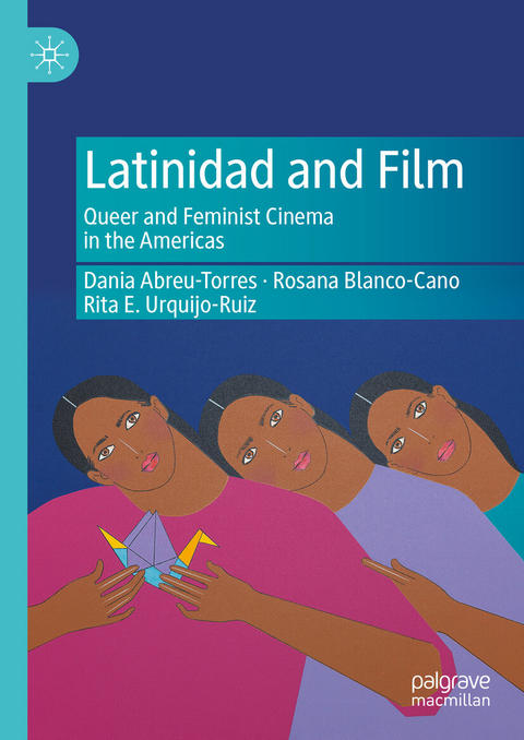 Latinidad and Film -  Dania Abreu-Torres,  Rosana Blanco-Cano,  Rita E. Urquijo-Ruiz