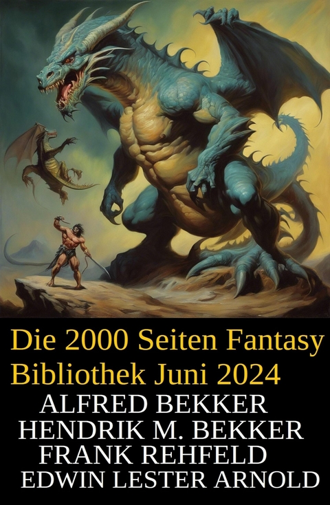 Die 2000 Seiten Fantasy Bibliothek Juni 2024 -  Alfred Bekker,  Hendrik M. Bekker,  Frank Rehfeld,  Edwin Lester Arnold