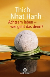 Achtsam leben - wie geht das denn? -  Thich Nhat Hanh