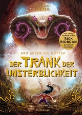 Aru gegen die Götter, Band 5: Der Trank der Unsterblichkeit (Rick Riordan Presents: abenteuerliche Götter-Fantasy ab 10 Jahre) -  Roshani Chokshi