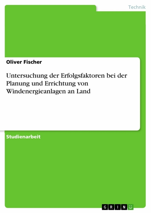 Untersuchung der Erfolgsfaktoren bei der Planung und Errichtung von Windenergieanlagen an Land -  Oliver Fischer