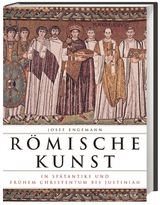 Römische Kunst in Spätantike und frühem Christentum bis Justinian - Josef Engemann