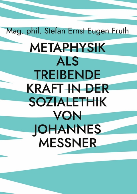 Metaphysik als treibende Kraft in der Sozialethik von Johannes Messner -  Stefan Ernst Eugen Fruth