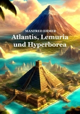 Atlantis, Lemuria und Hyperborea -  Manfred Ehmer