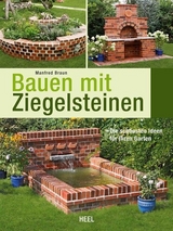 Bauen mit Ziegelsteinen - Die schönsten Ideen für Ihren Garten - Manfred Braun