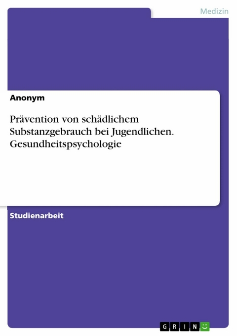 Prävention von schädlichem Substanzgebrauch bei Jugendlichen. Gesundheitspsychologie