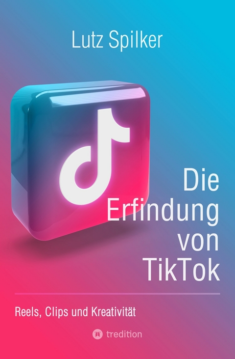 Die Erfindung von TikTok -  Lutz Spilker