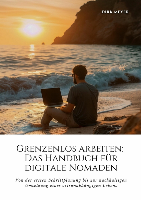 Grenzenlos arbeiten: Das Handbuch für digitale Nomaden -  Dirk Meyer