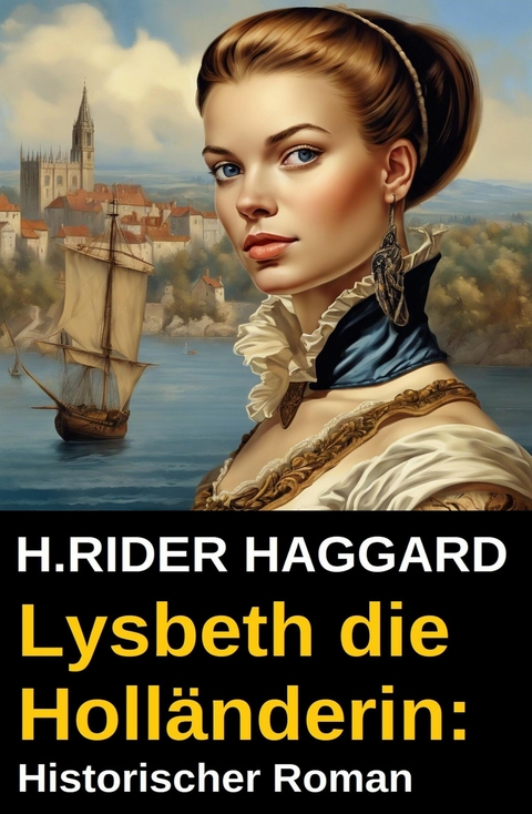 Lysbeth die Holländerin: Historischer Roman -  H. Rider Haggard