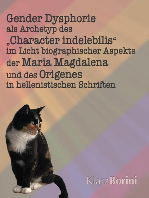 Gender Dysphorie als Archetyp des „Character indelebilis“ im Licht biographischer Aspekte der Maria Magdalena und des Origenes in hellenistischen Schriften - Kiara Borini