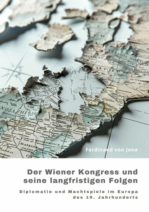 Der Wiener Kongress und seine langfristigen Folgen -  Ferdinand von Jona