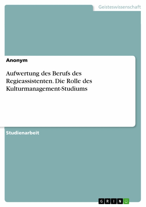 Aufwertung des Berufs des Regieassistenten. Die Rolle des Kulturmanagement-Studiums -  Anonym