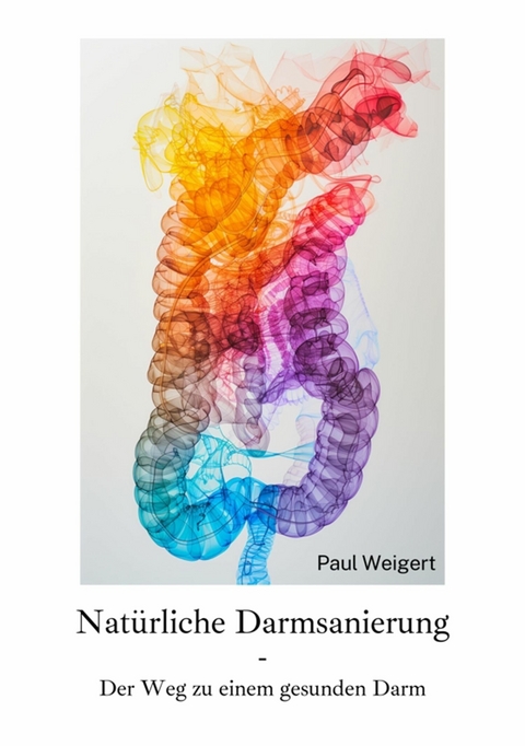Natürliche Darmsanierung -  Paul Weigert