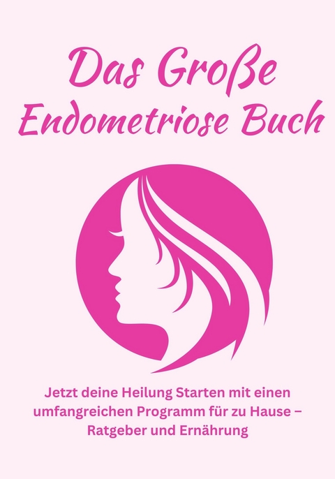 Das große Endometriose Buch- Jetzt deine Heilung Starten mit einen umfangreichen Programm für zu Hause - Hellene von Waldgraben