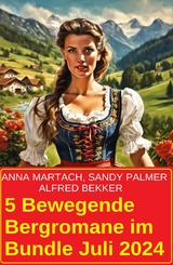 5 Bewegende Bergromane im Bundle Juli 2024 - Alfred Bekker, Sandy Palmer, Anna Martach