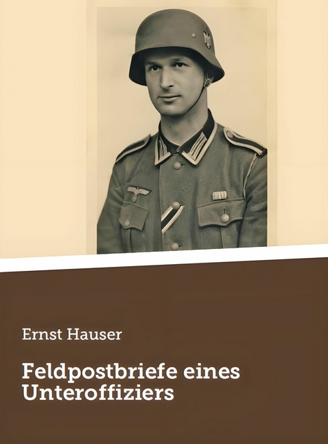 Feldpostbriefe eines Unteroffiziers - Ernst Hauser