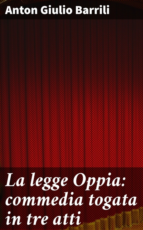 La legge Oppia: commedia togata in tre atti -  Anton Giulio Barrili