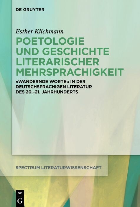 Poetologie und Geschichte literarischer Mehrsprachigkeit -  Esther Kilchmann