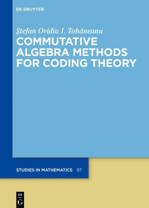 Commutative Algebra Methods for Coding Theory -  ?tefan Ovidiu I. Toh?neanu