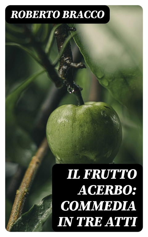 Il frutto acerbo: Commedia in tre atti -  Roberto Bracco