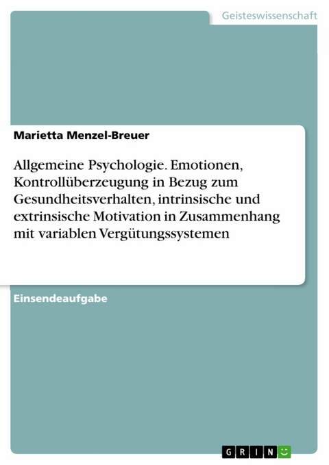 Allgemeine Psychologie. Emotionen, Kontrollüberzeugung in Bezug zum Gesundheitsverhalten, intrinsische und extrinsische Motivation in Zusammenhang mit variablen Vergütungssystemen - Marietta Menzel-Breuer