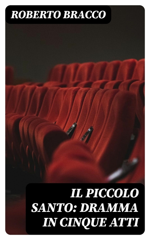 Il piccolo santo: Dramma in cinque atti -  Roberto Bracco