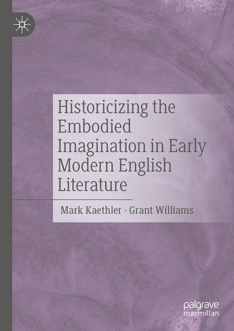 Historicizing the Embodied Imagination in Early Modern English Literature - 
