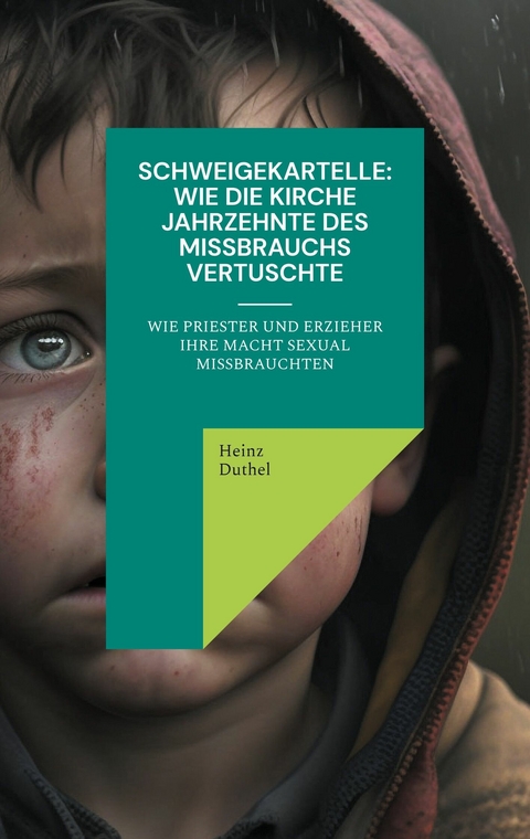 Schweigekartelle: Wie die Kirche Jahrzehnte des Missbrauchs vertuscht -  Heinz Duthel