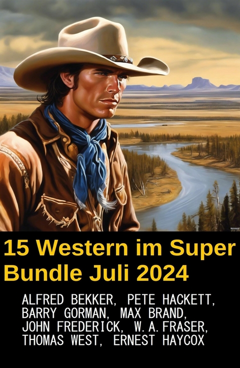 15 Western im Super Bundle Juli 2024 -  Alfred Bekker,  Pete Hackett,  Thomas West,  Barry Gorman,  John Frederick,  Max Brand,  Ernest Haycox,  W.