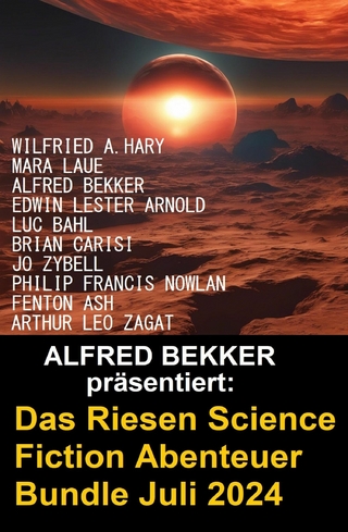 Das Riesen Science Fiction Abenteuer Bundle Juli 2024 - Alfred Bekker; Jo Zybell; Arthur Leo Zagat …