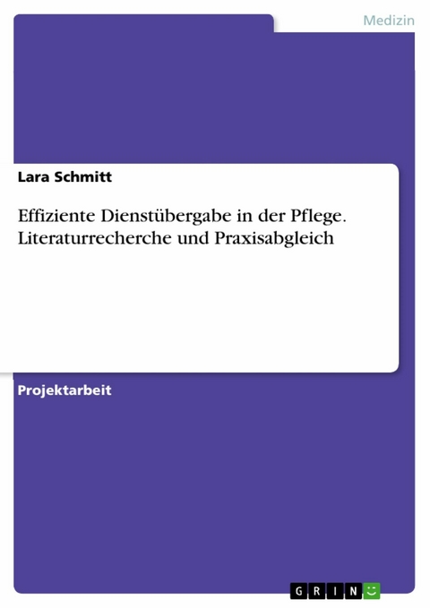 Effiziente Dienstübergabe in der Pflege. Literaturrecherche und Praxisabgleich - Lara Schmitt