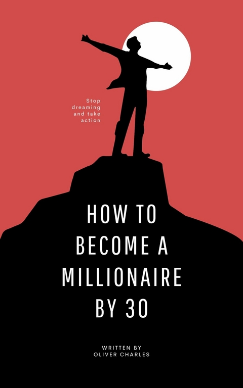 How To Become A Millionaire By 30 -  Oliver Charles