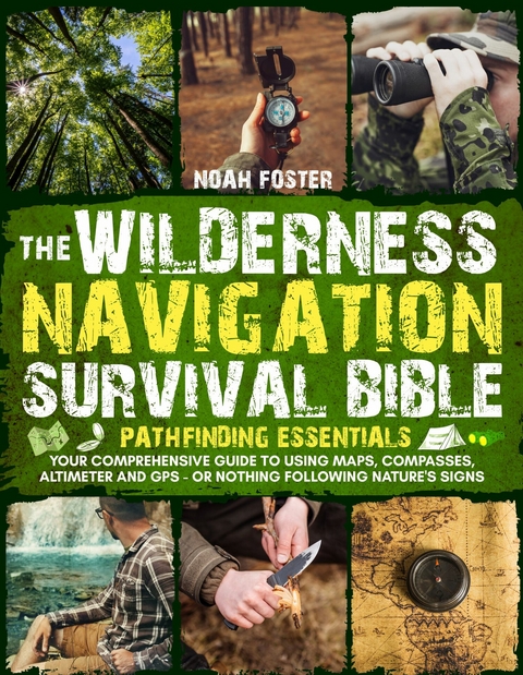 The Wilderness Navigation Survival Bible -  Noah Foster