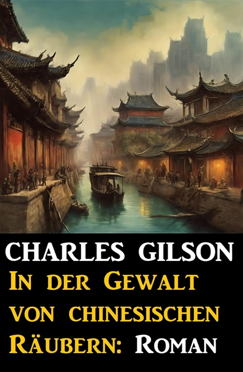 In der Gewalt von chinesischen Räubern: Roman -  Charles Gilson